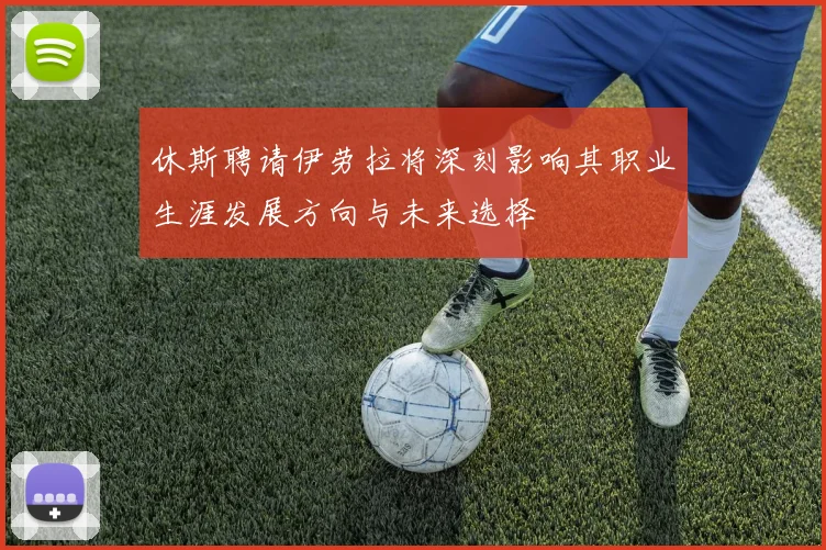 休斯聘请伊劳拉将深刻影响其职业生涯发展方向与未来选择