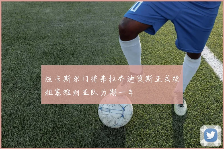 纽卡斯尔门将弗拉乔迪莫斯正式续租塞维利亚队为期一年